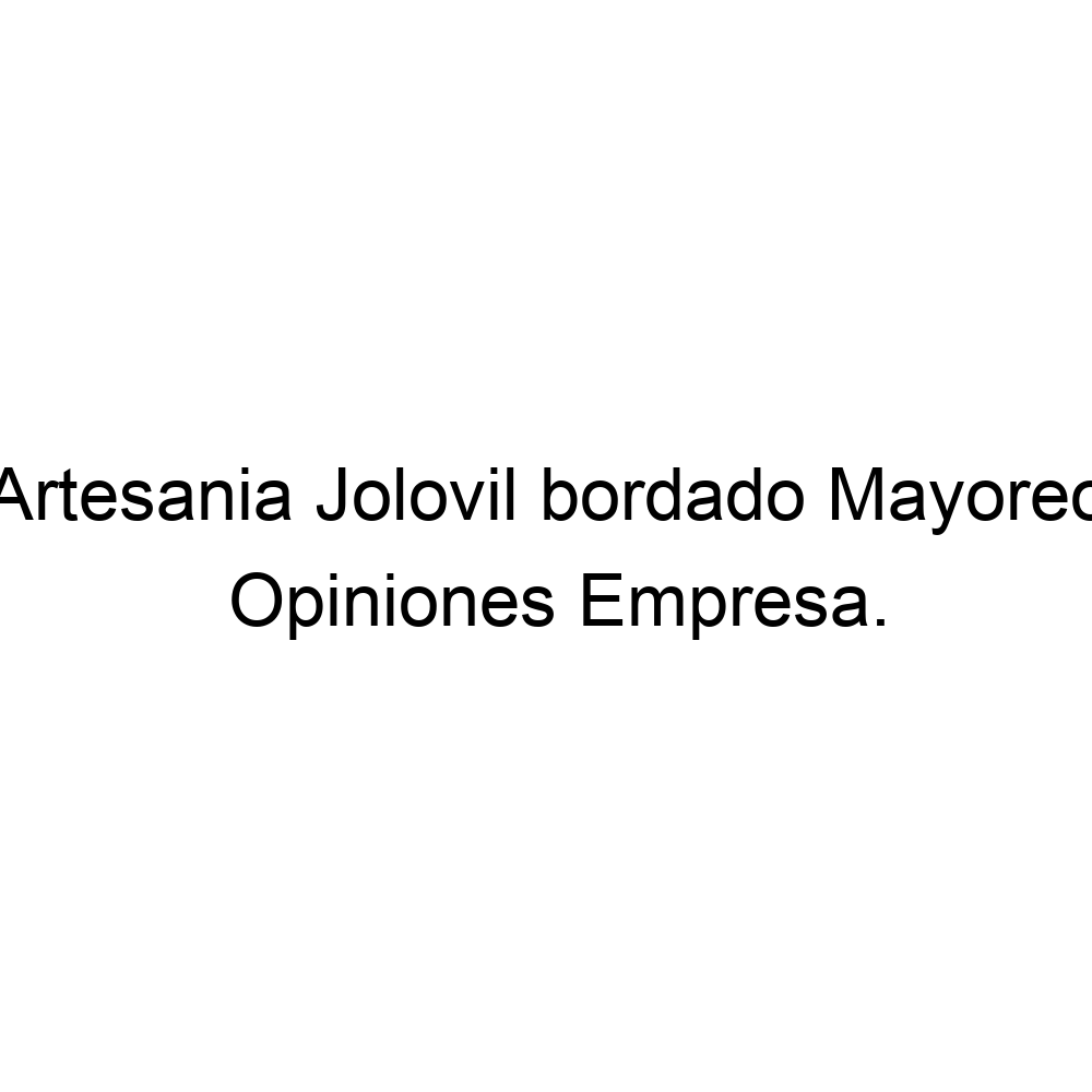 Opiniones Artesania Jolovil bordado Mayoreo, ▷ 9611524430