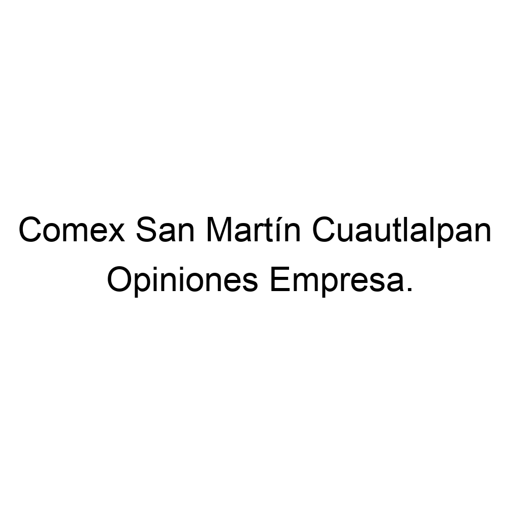 Opiniones Comex San Martín Cuautlalpan, ▷