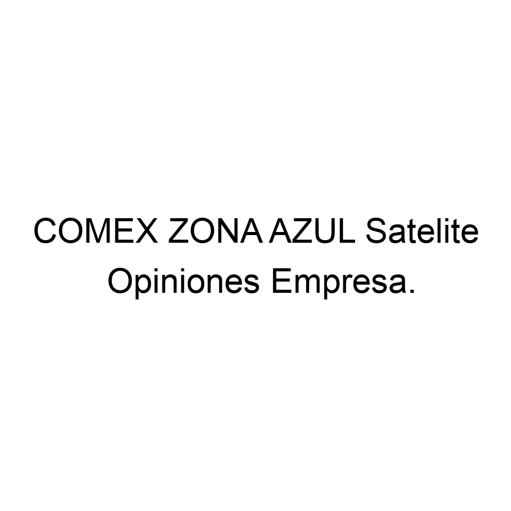 Opiniones COMEX ZONA AZUL Satelite, ▷