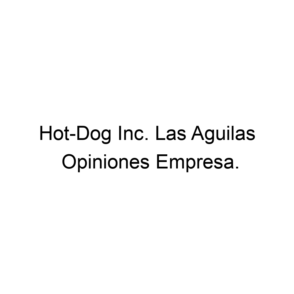 Opiniones Hot-Dog Inc. Las Aguilas, ▷