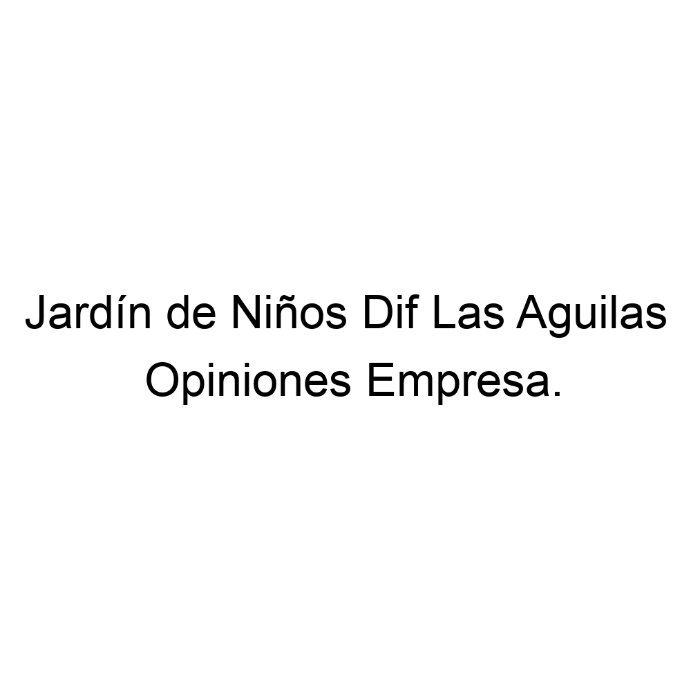 Opiniones Jardín de Niños Dif Las Aguilas, ▷ 523123110932