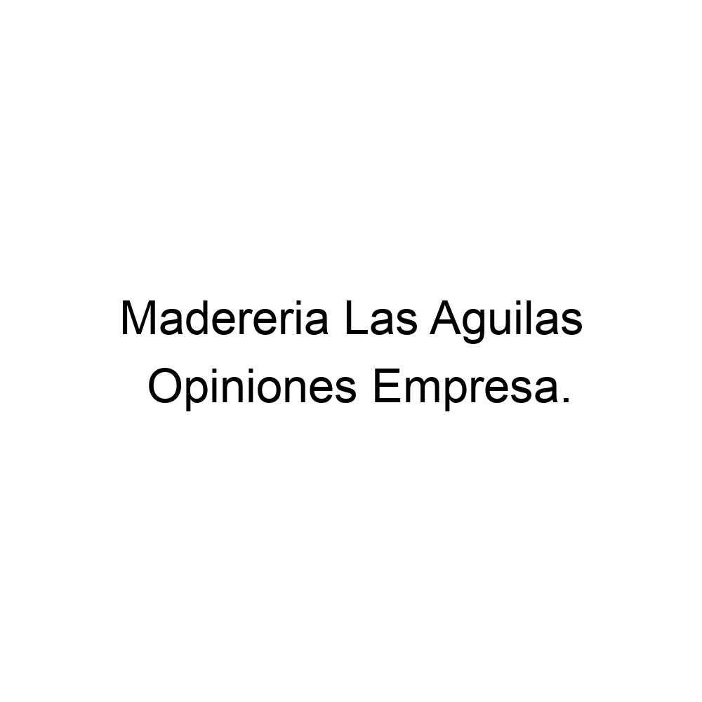 Opiniones Madereria Las Aguilas, ▷ 523123113899