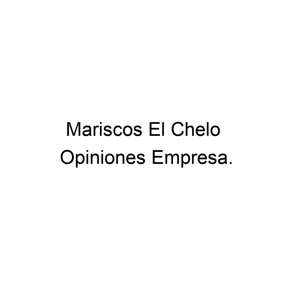 Opiniones Mariscos El Chelo, ▷