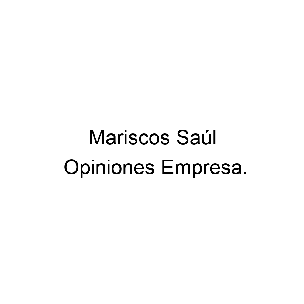 Opiniones Mariscos Saúl, ▷