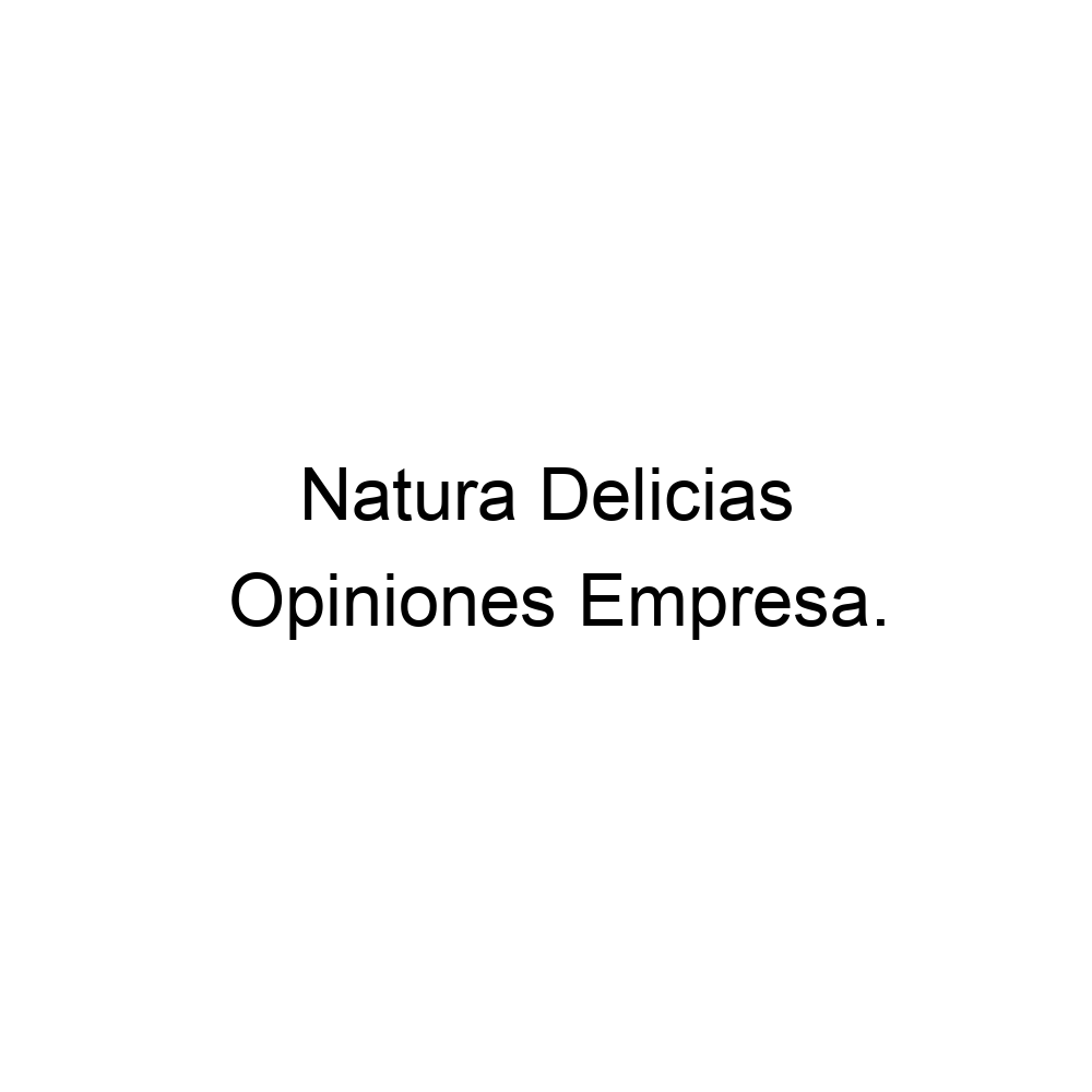 Opiniones Natura Delicias, ▷ 526391140024