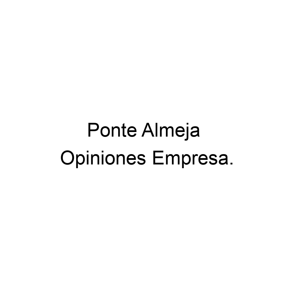 Opiniones Ponte Almeja, ▷