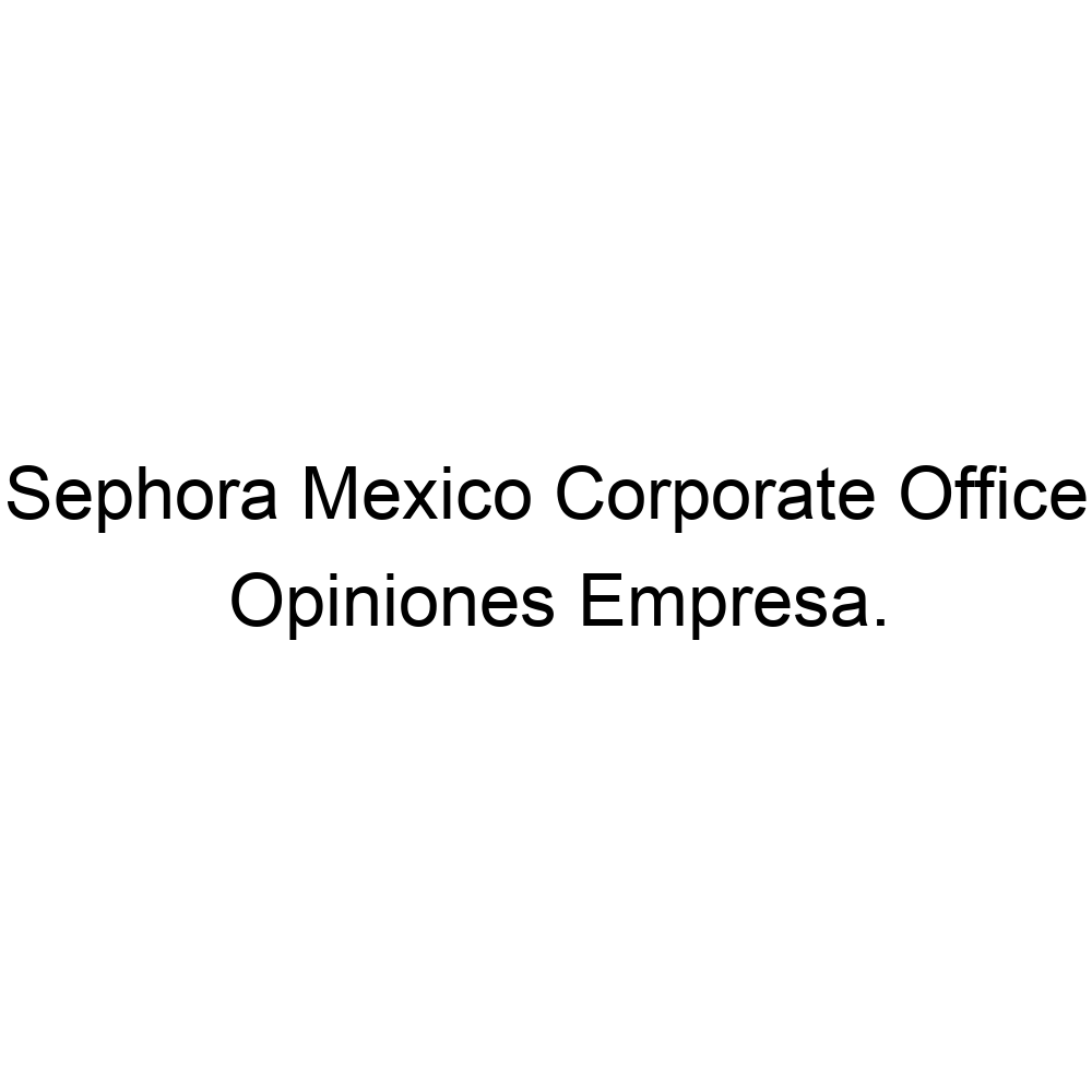 Opiniones Sephora Mexico Corporate Office, ▷