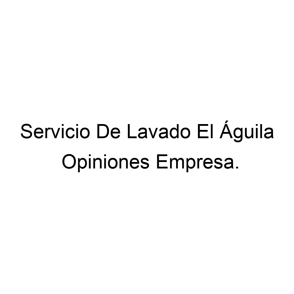 Opiniones Servicio De Lavado El Águila, ▷