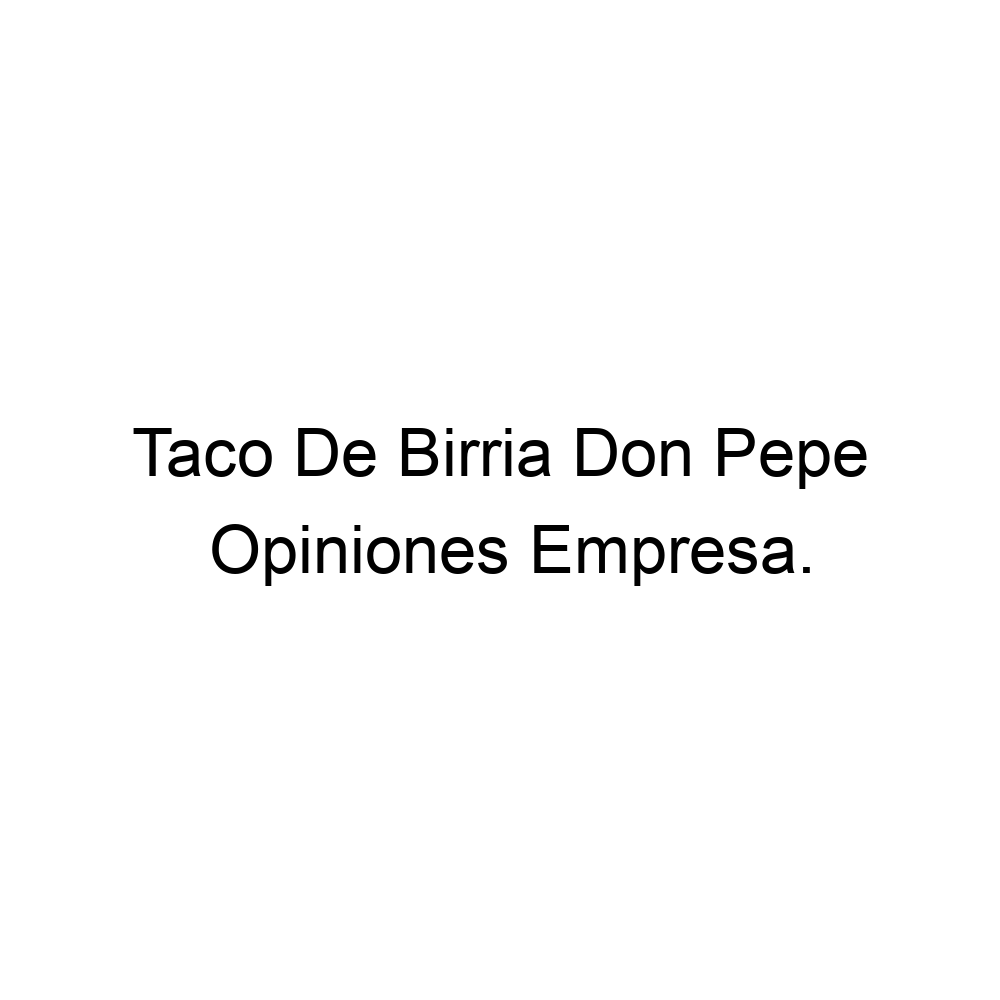 Opiniones Taco De Birria Don Pepe, ▷